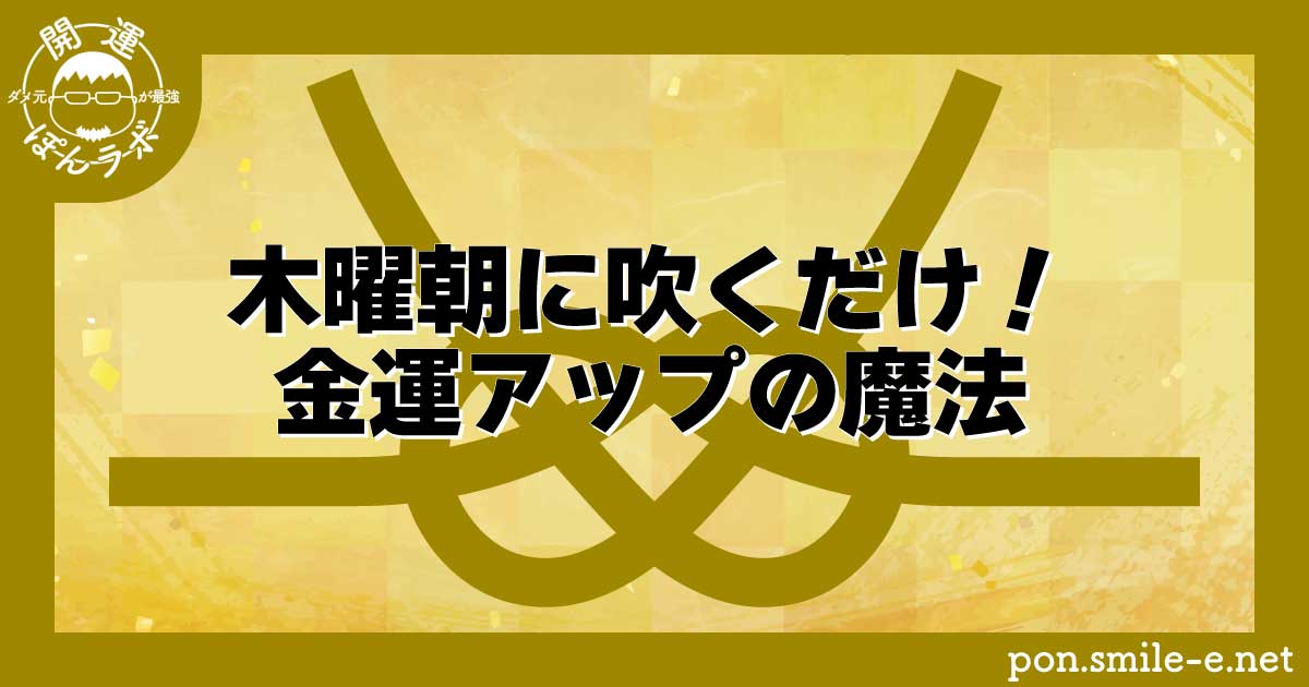 木曜朝に吹くだけ！金運アップの魔法
