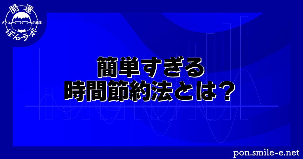 簡単すぎる時間節約法とは？