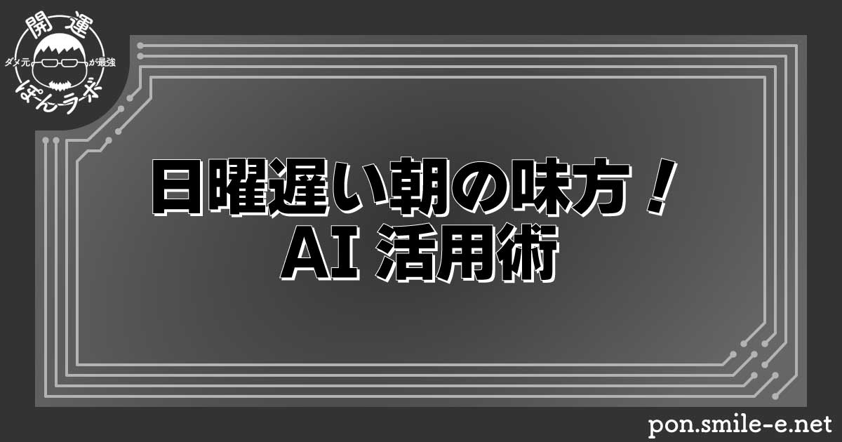 日曜遅い朝の味方！AI活用術