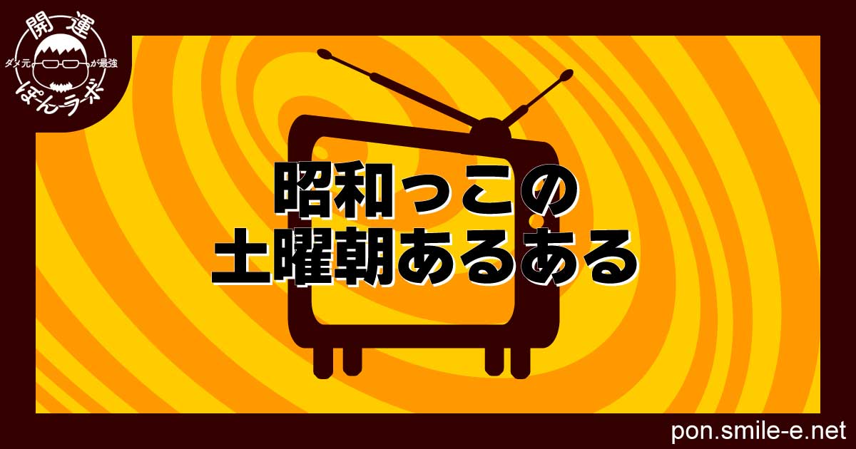 昭和っこの土曜朝あるある