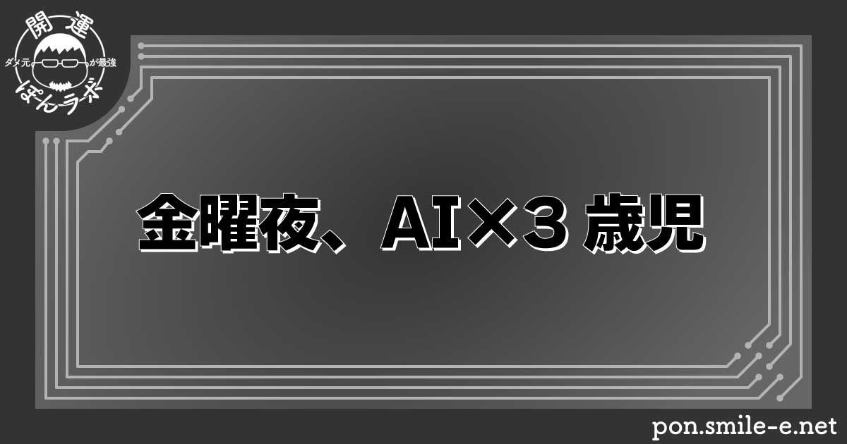 金曜夜、AI×3歳児