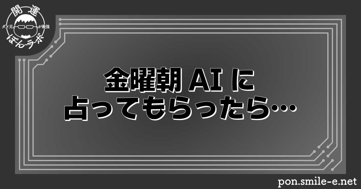 金曜朝AIに占ってもらったら…